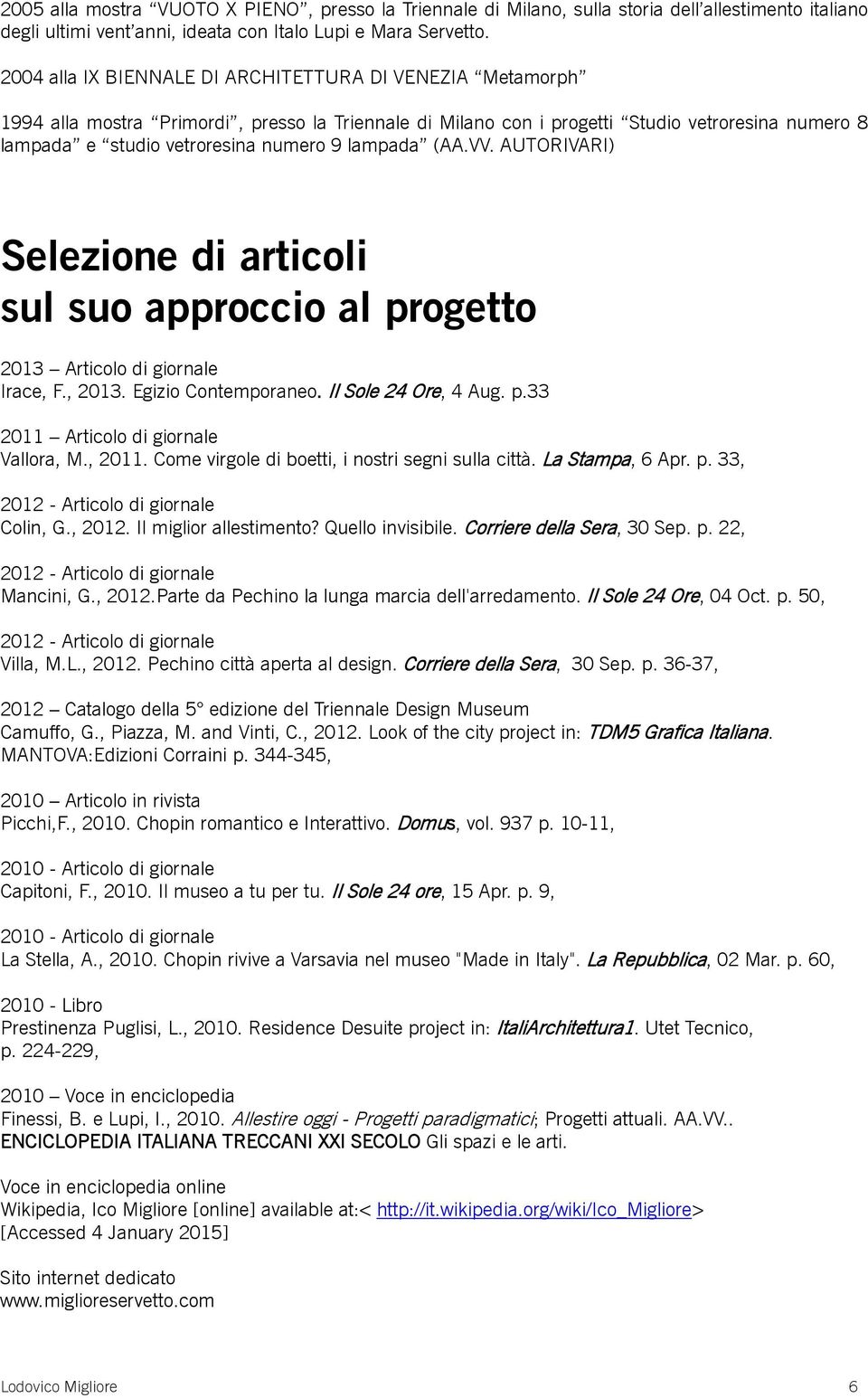 lampada (AA.VV. AUTORIVARI) Selezione di articoli sul suo approccio al progetto 2013 Articolo di giornale Irace, F., 2013. Egizio Contemporaneo. Il Sole 24 Ore, 4 Aug. p.33 2011 Articolo di giornale Vallora, M.