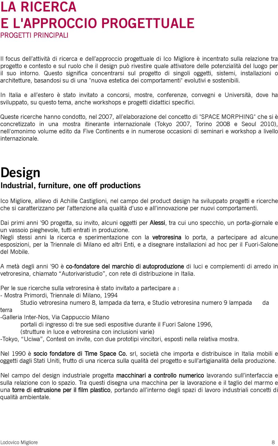 Questo significa concentrarsi sul progetto di singoli oggetti, sistemi, installazioni o architetture, basandosi su di una "nuova estetica dei comportamenti" evolutivi e sostenibili.