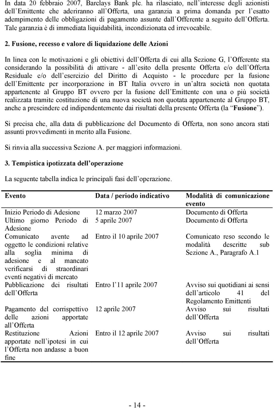 seguito dell Offerta. Tale garanzia è di immediata liquidabilità, incondizionata ed irrevocabile. 2.