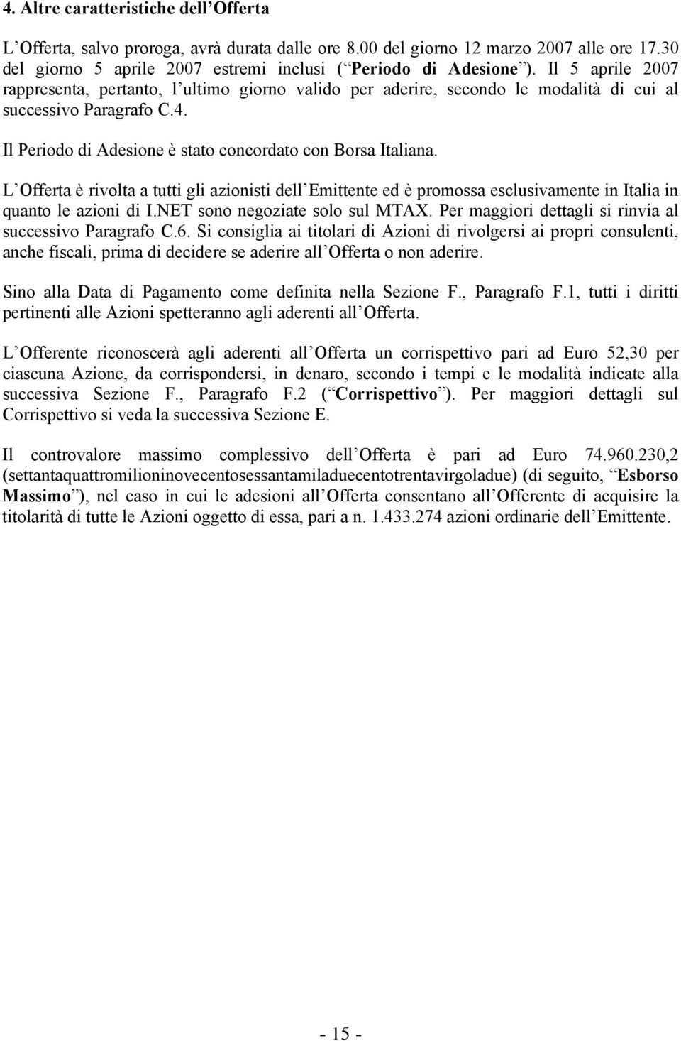 L Offerta è rivolta a tutti gli azionisti dell Emittente ed è promossa esclusivamente in Italia in quanto le azioni di I.NET sono negoziate solo sul MTAX.