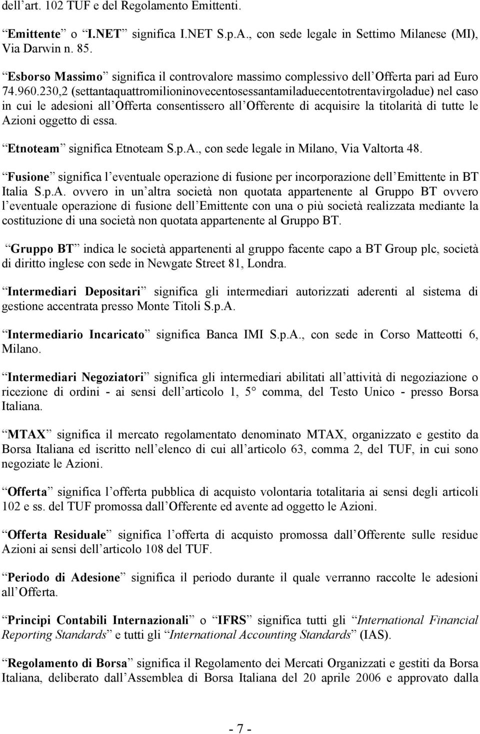 230,2 (settantaquattromilioninovecentosessantamiladuecentotrentavirgoladue) nel caso in cui le adesioni all Offerta consentissero all Offerente di acquisire la titolarità di tutte le Azioni oggetto