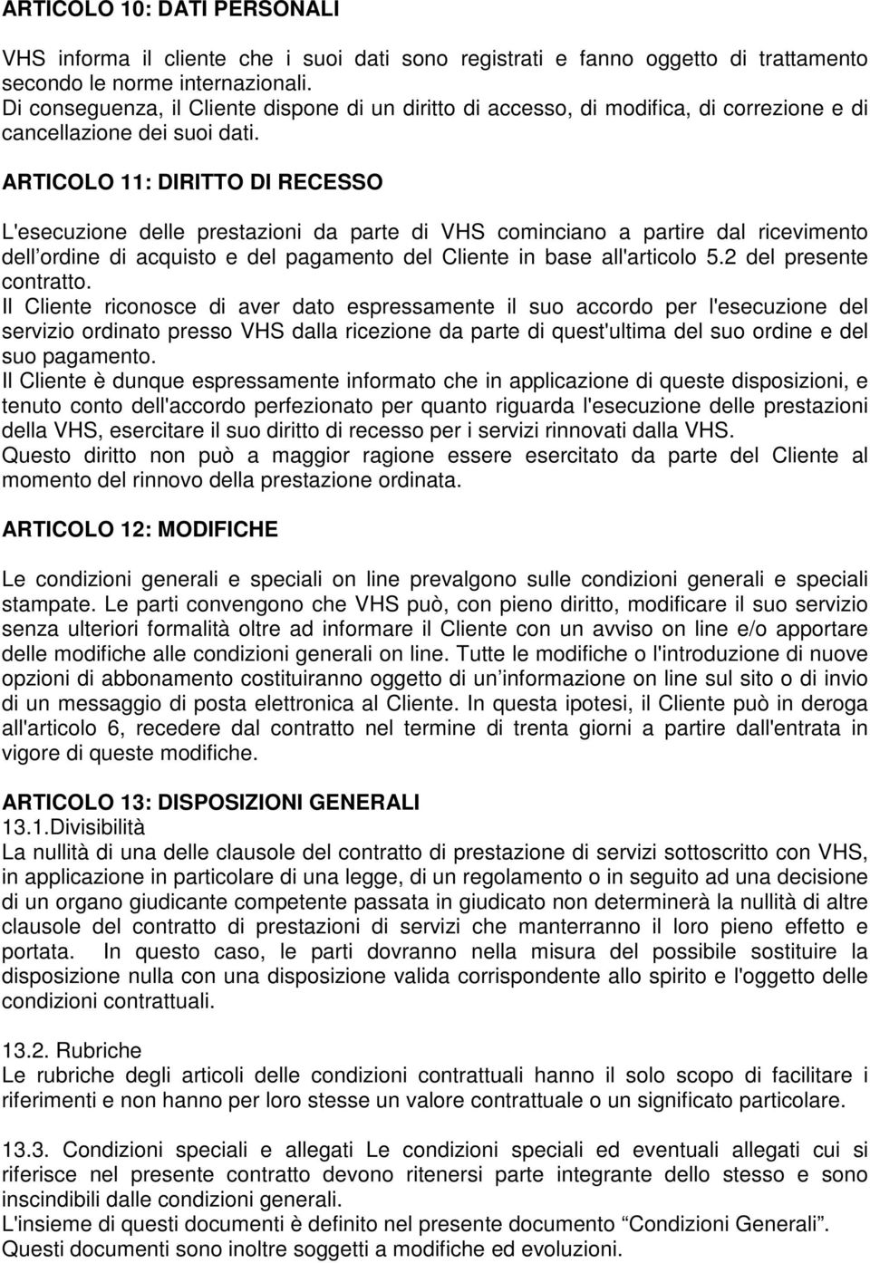 ARTICOLO 11: DIRITTO DI RECESSO L'esecuzione delle prestazioni da parte di VHS cominciano a partire dal ricevimento dell ordine di acquisto e del pagamento del Cliente in base all'articolo 5.