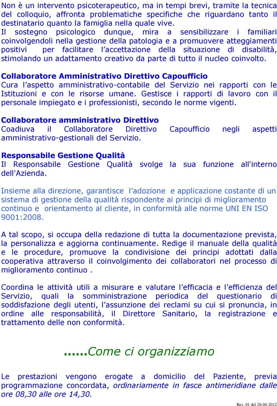 disabilità, stimolando un adattamento creativo da parte di tutto il nucleo coinvolto.