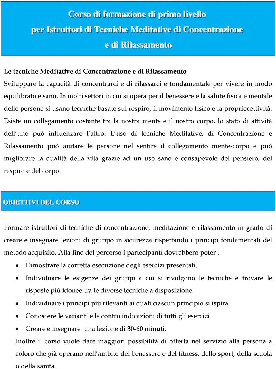 In molti settori in cui si opera per il benessere e la salute fisica e mentale delle persone si usano tecniche basate sul respiro, il movimento fisico e la propriocettività.