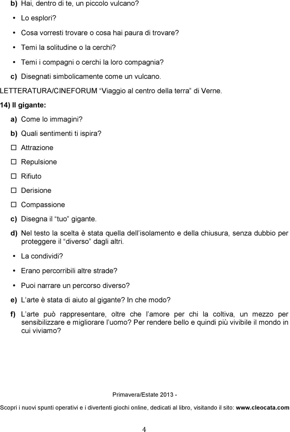 Attrazione Repulsione Rifiuto Derisione Compassione c) Disegna il tuo gigante.