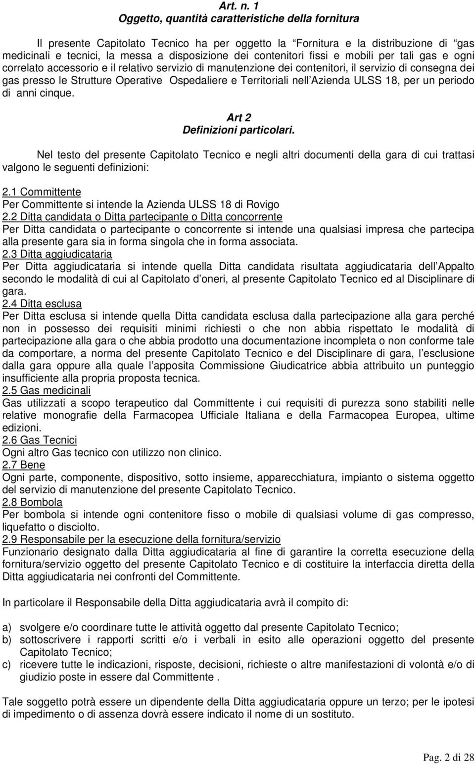 fissi e mobili per tali gas e ogni correlato accessorio e il relativo servizio di manutenzione dei contenitori, il servizio di consegna dei gas presso le Strutture Operative Ospedaliere e