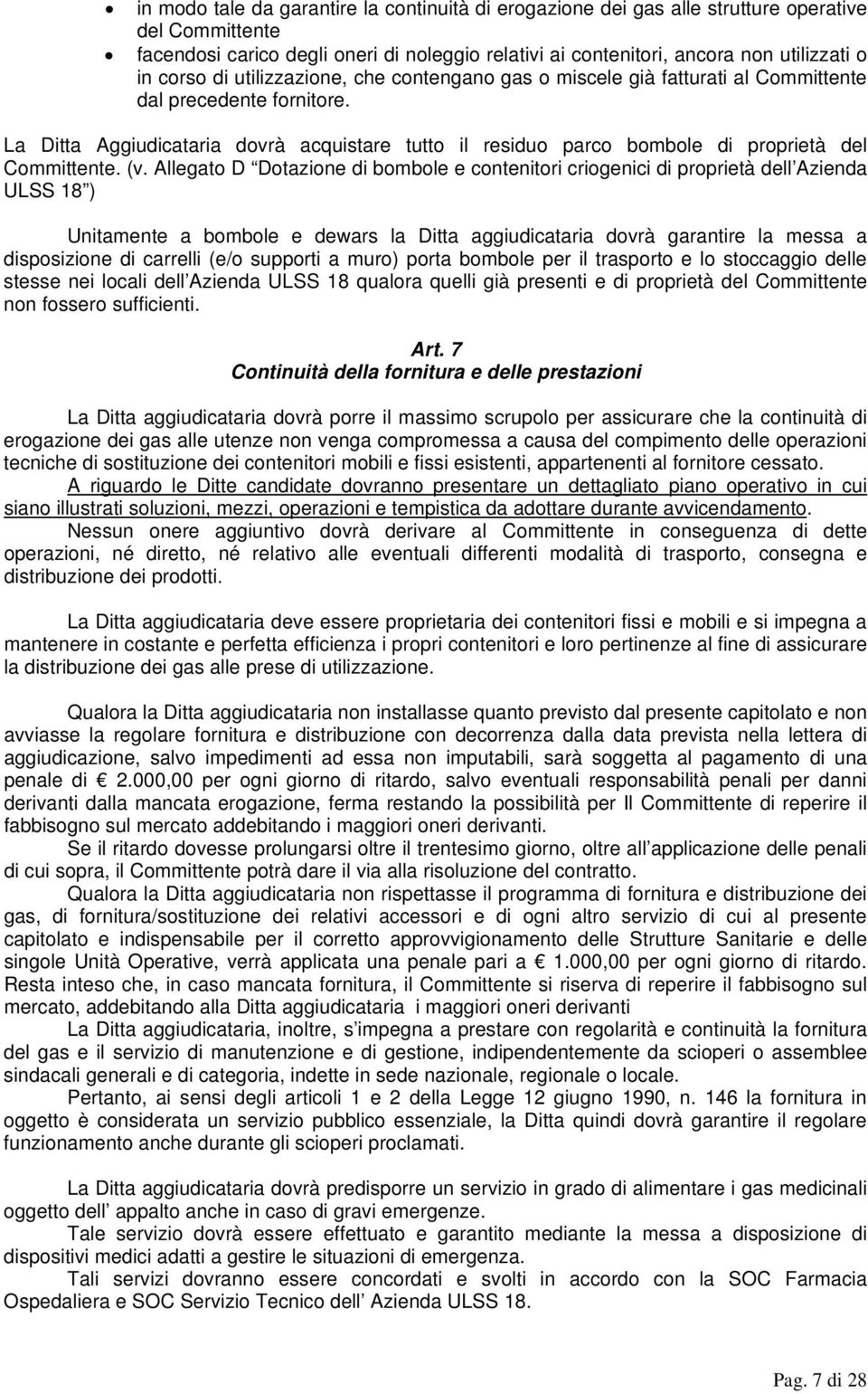 La Ditta Aggiudicataria dovrà acquistare tutto il residuo parco bombole di proprietà del Committente. (v.