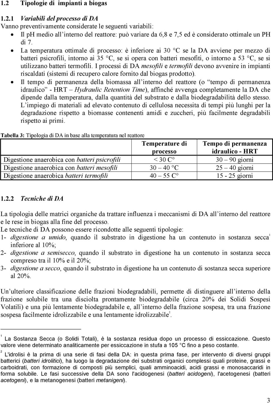 batteri termofili. I processi di DA mesofili e termofili devono avvenire in impianti riscaldati (sistemi di recupero calore fornito dal biogas prodotto).