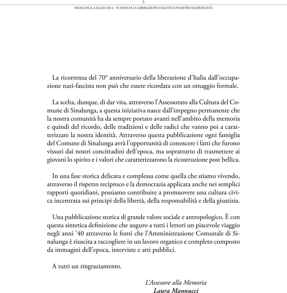 nell ambito della memoria e quindi del ricordo, delle tradizioni e delle radici che vanno poi a caratterizzare la nostra identità.