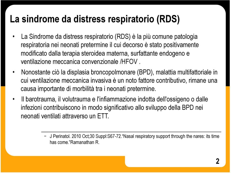 Nonostante ciò la displasia broncopolmonare (BPD), malattia multifattoriale in cui ventilazione meccanica invasiva è un noto fattore contributivo, rimane una causa importante di morbilità tra i