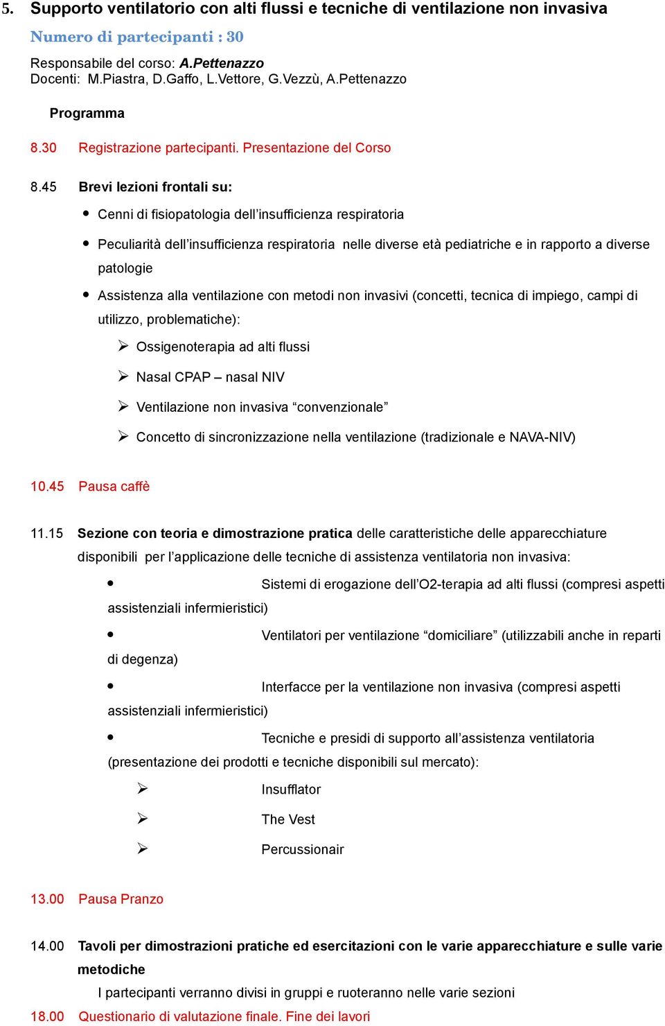 45 Brevi lezioni frontali su: Cenni di fisiopatologia dell insufficienza respiratoria Peculiarità dell insufficienza respiratoria nelle diverse età pediatriche e in rapporto a diverse patologie