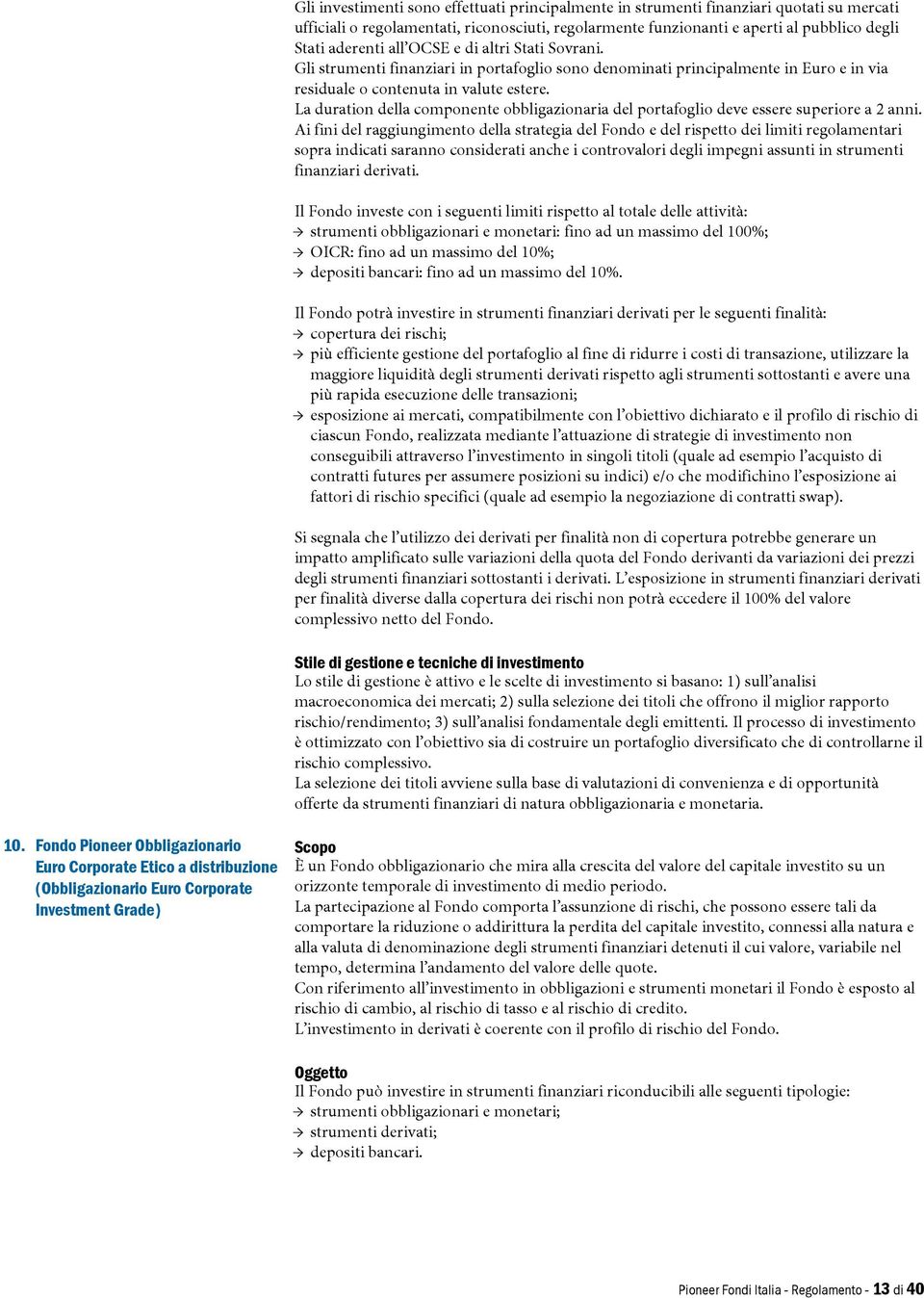 La duration della componente obbligazionaria del portafoglio deve essere superiore a 2 anni.