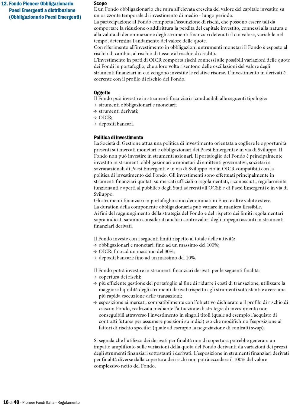 La partecipazione al Fondo comporta l assunzione di rischi, che possono essere tali da comportare la riduzione o addirittura la perdita del capitale investito, connessi alla natura e alla valuta di