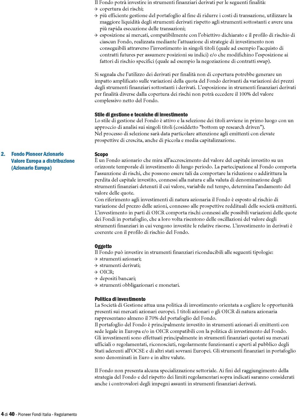 dichiarato e il profilo di rischio di ciascun Fondo, realizzata mediante l attuazione di strategie di investimento non conseguibili attraverso l investimento in singoli titoli (quale ad esempio l