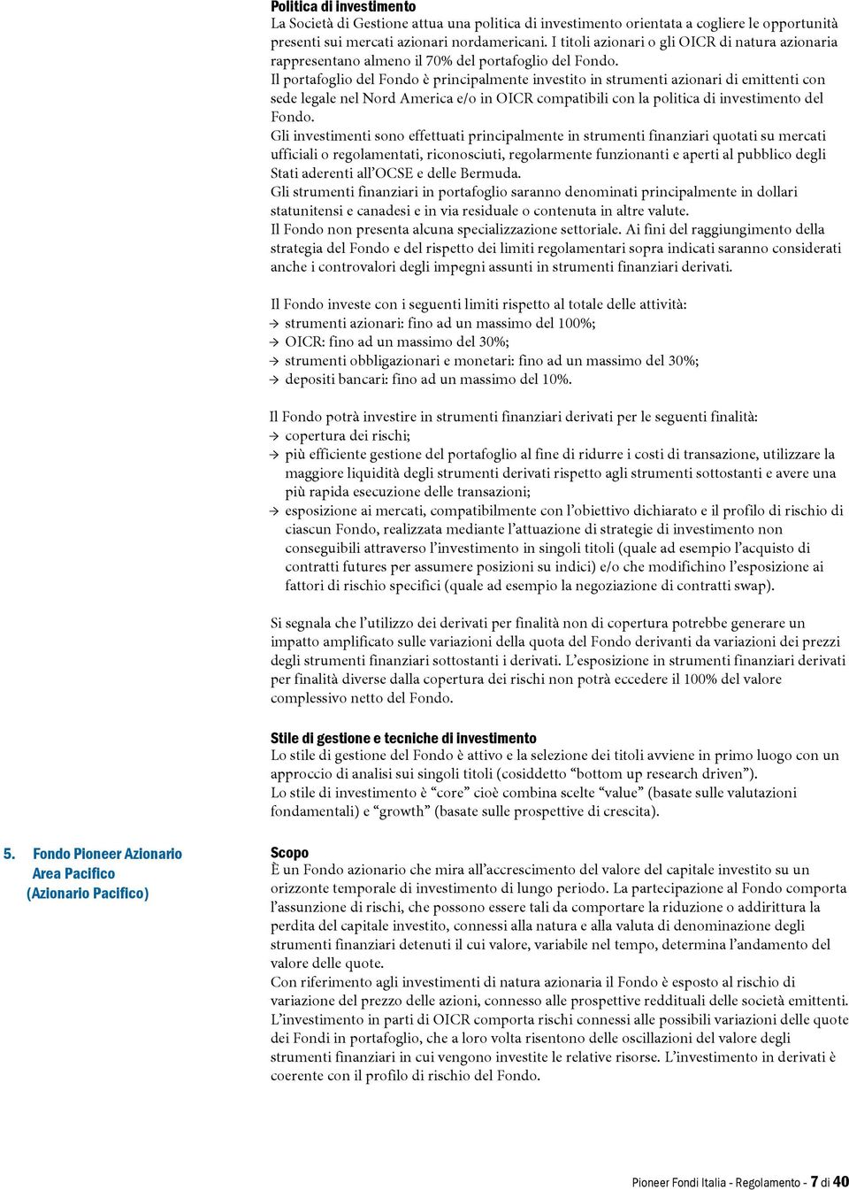 Il portafoglio del Fondo è principalmente investito in strumenti azionari di emittenti con sede legale nel Nord America e/o in OICR compatibili con la politica di investimento del Fondo.