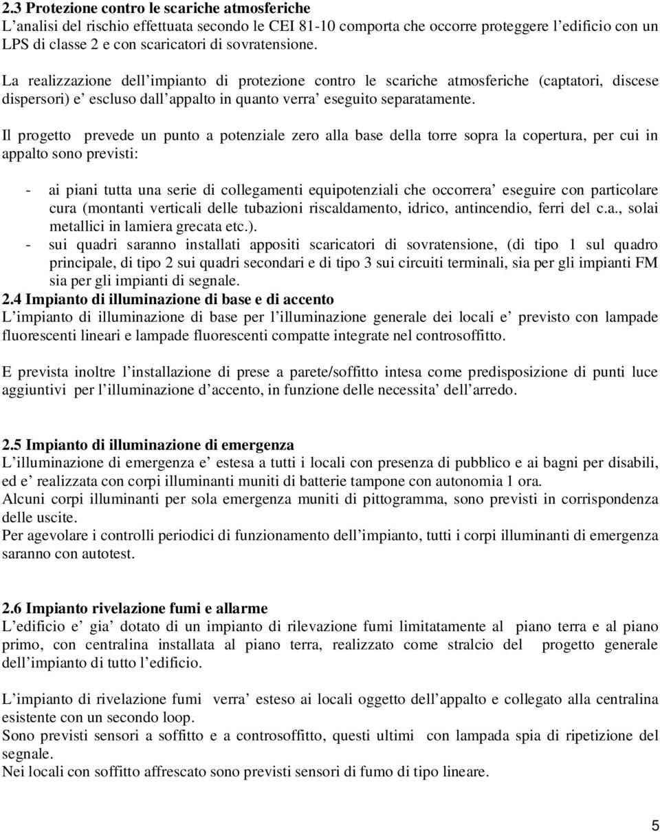 Il progetto prevede un punto a potenziale zero alla base della torre sopra la copertura, per cui in appalto sono previsti: - ai piani tutta una serie di collegamenti equipotenziali che occorrera