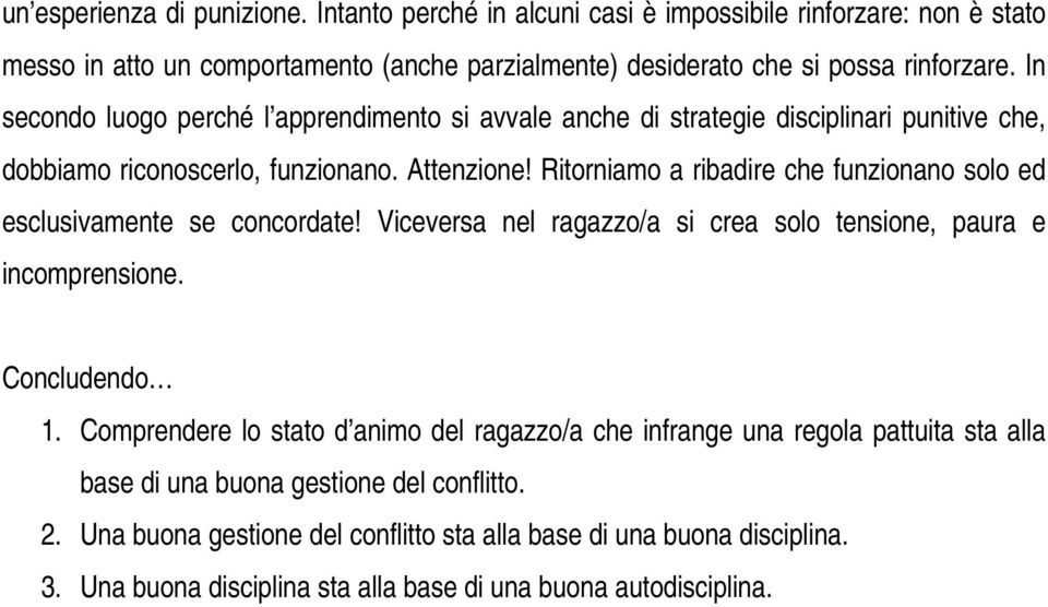 Ritorniamo a ribadire che funzionano solo ed esclusivamente se concordate! Viceversa nel ragazzo/a si crea solo tensione, paura e incomprensione. Concludendo 1.