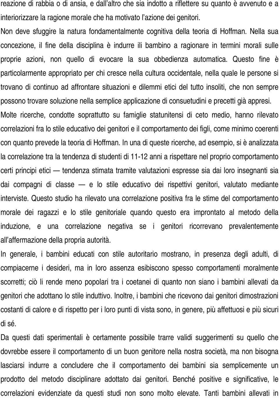 Nella sua concezione, il fine della disciplina è indurre ili bambino a ragionare in termini morali sulle proprie azioni, non quello di evocare la sua obbedienza automatica.