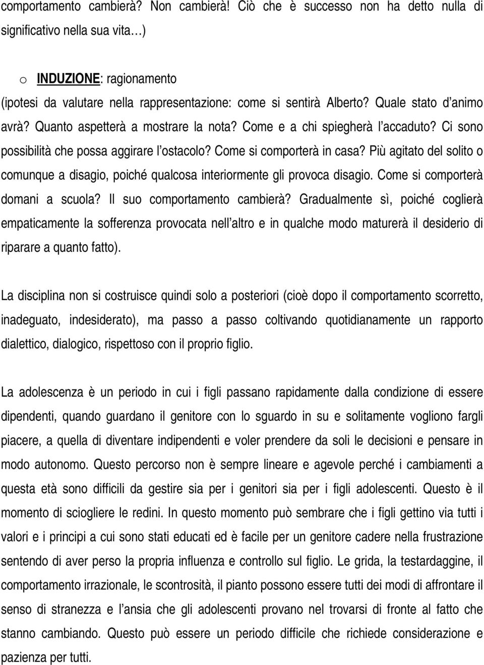 Quanto aspetterà a mostrare la nota? Come e a chi spiegherà l accaduto? Ci sono possibilità che possa aggirare l ostacolo? Come si comporterà in casa?