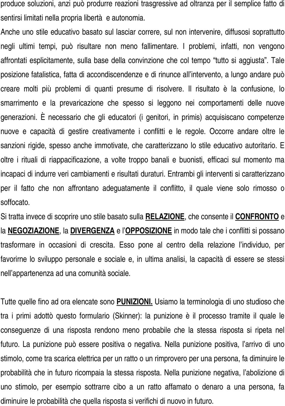 I problemi, infatti, non vengono affrontati esplicitamente, sulla base della convinzione che col tempo tutto si aggiusta.