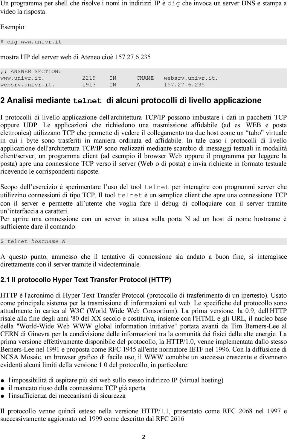 235 2 Analisi mediante telnet di alcuni protocolli di livello applicazione I protocolli di livello applicazione dell'architettura TCP/IP possono imbustare i dati in pacchetti TCP oppure UDP.