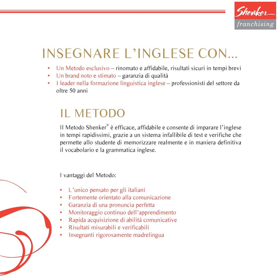 oltre 50 anni IL METODO Il Metodo Shenker è efficace, affidabile e consente di imparare l inglese in tempi rapidissimi, grazie a un sistema infallibile di test e verifiche che permette allo studente