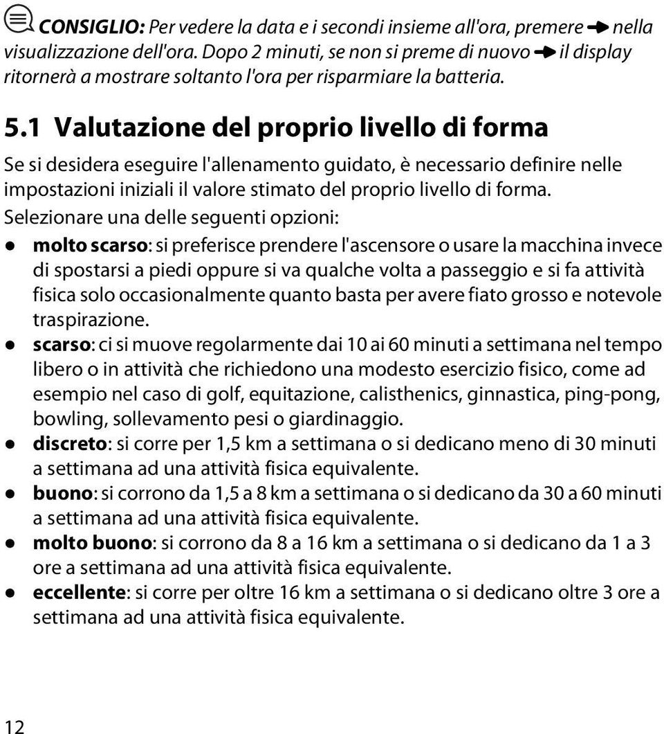 1 Valutazione del proprio livello di forma Se si desidera eseguire l'allenamento guidato, è necessario definire nelle impostazioni iniziali il valore stimato del proprio livello di forma.