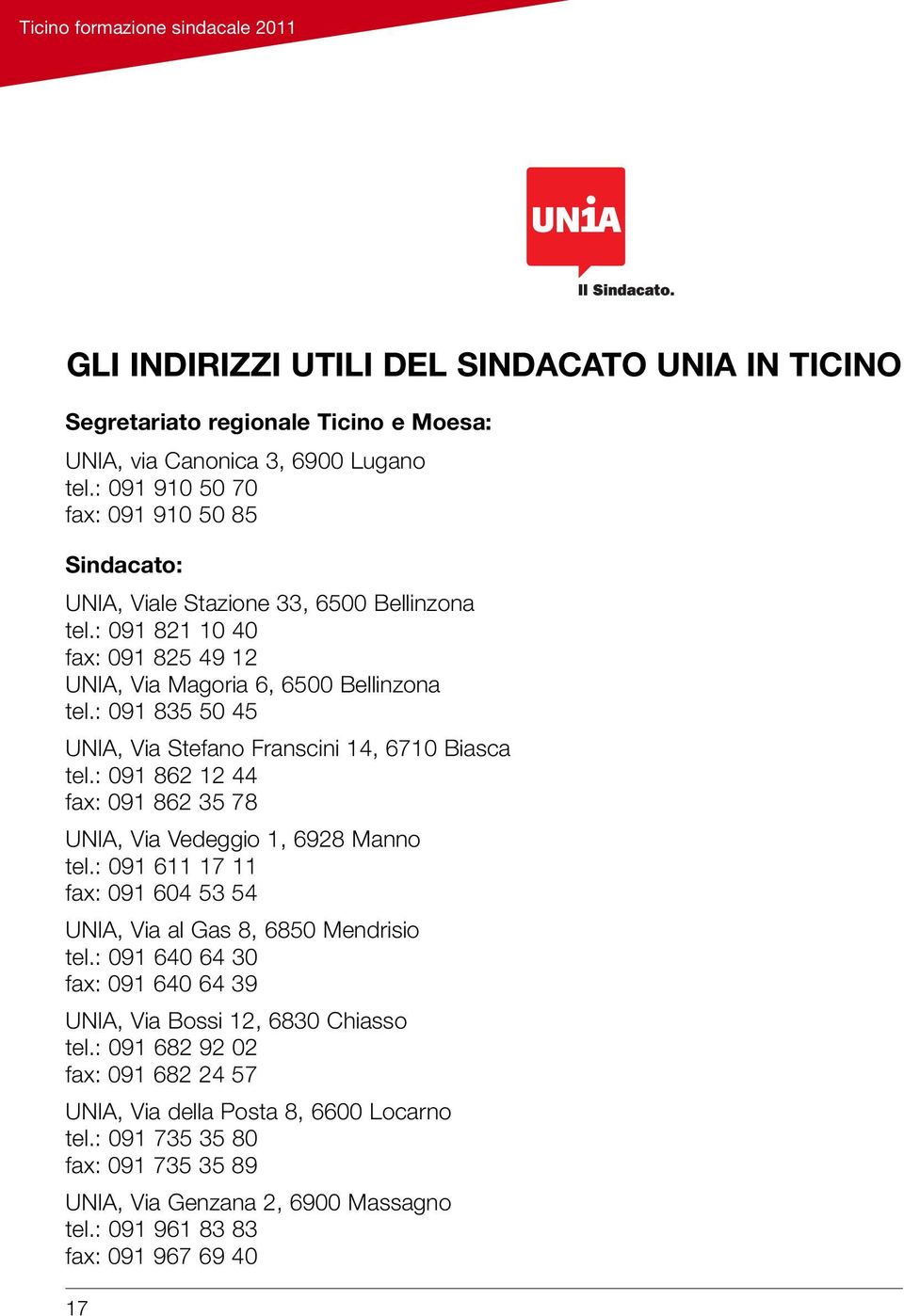 : 091 835 50 45 UNIA, Via Stefano Franscini 14, 6710 Biasca tel.: 091 862 12 44 fax: 091 862 35 78 UNIA, Via Vedeggio 1, 6928 Manno tel.