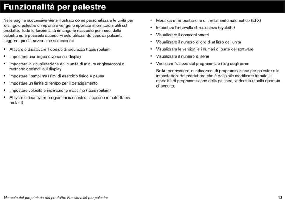 Leggere questa sezione se si desidera: Attivare o disattivare il codice di sicurezza (tapis roulant) Impostare una lingua diversa sul display Impostare la visualizzazione delle unità di misura