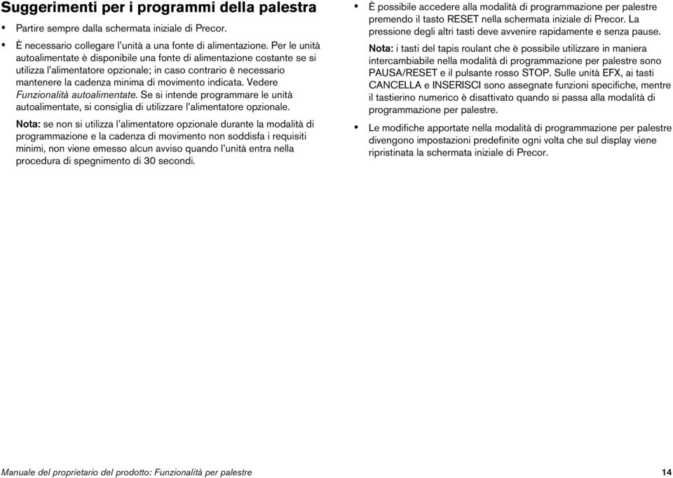 Vedere Funzionalità autoalimentate. Se si intende programmare le unità autoalimentate, si consiglia di utilizzare l alimentatore opzionale.