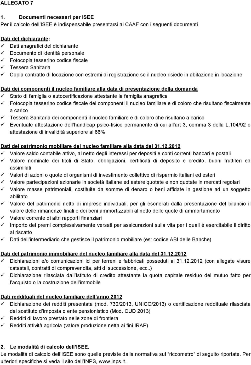 personale Fotocopia tesserino codice fiscale Tessera Sanitaria Copia contratto di locazione con estremi di registrazione se il nucleo risiede in abitazione in locazione Dati dei componenti il nucleo