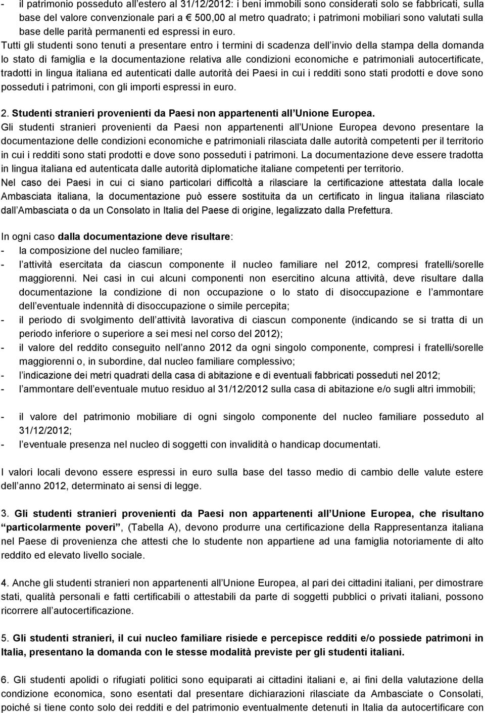 Tutti gli studenti sono tenuti a presentare entro i termini di scadenza dell invio della stampa della domanda lo stato di famiglia e la documentazione relativa alle condizioni economiche e