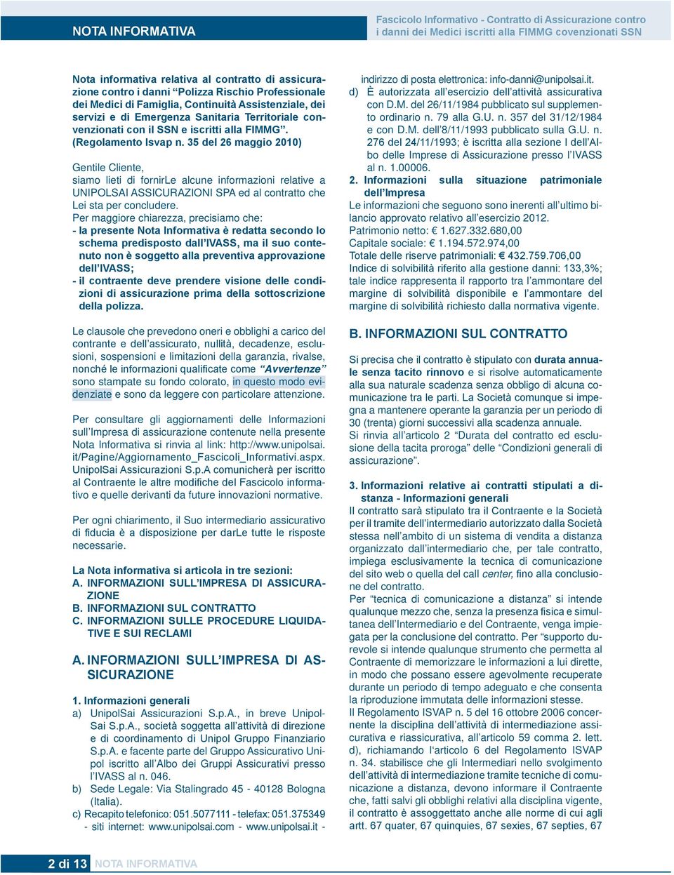 (Regolamento Isvap n. 35 del 26 maggio 2010) Gentile Cliente, siamo lieti di fornirle alcune informazioni relative a UNIPOLSAI ASSICURAZIONI SPA ed al contratto che Lei sta per concludere.