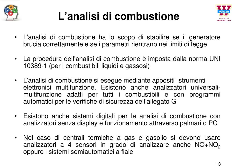 Esistono anche analizzatori universalimultifunzione adatti per tutti i combustibili e con programmi automatici per le verifiche di sicurezza dell allegato G Esistono anche sistemi digitali per le