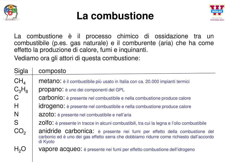 000 impianti termici propano: è uno dei componenti del GPL carbonio: è presente nel combustibile e nella combustione produce calore idrogeno: è presente nel combustibile e nella combustione produce