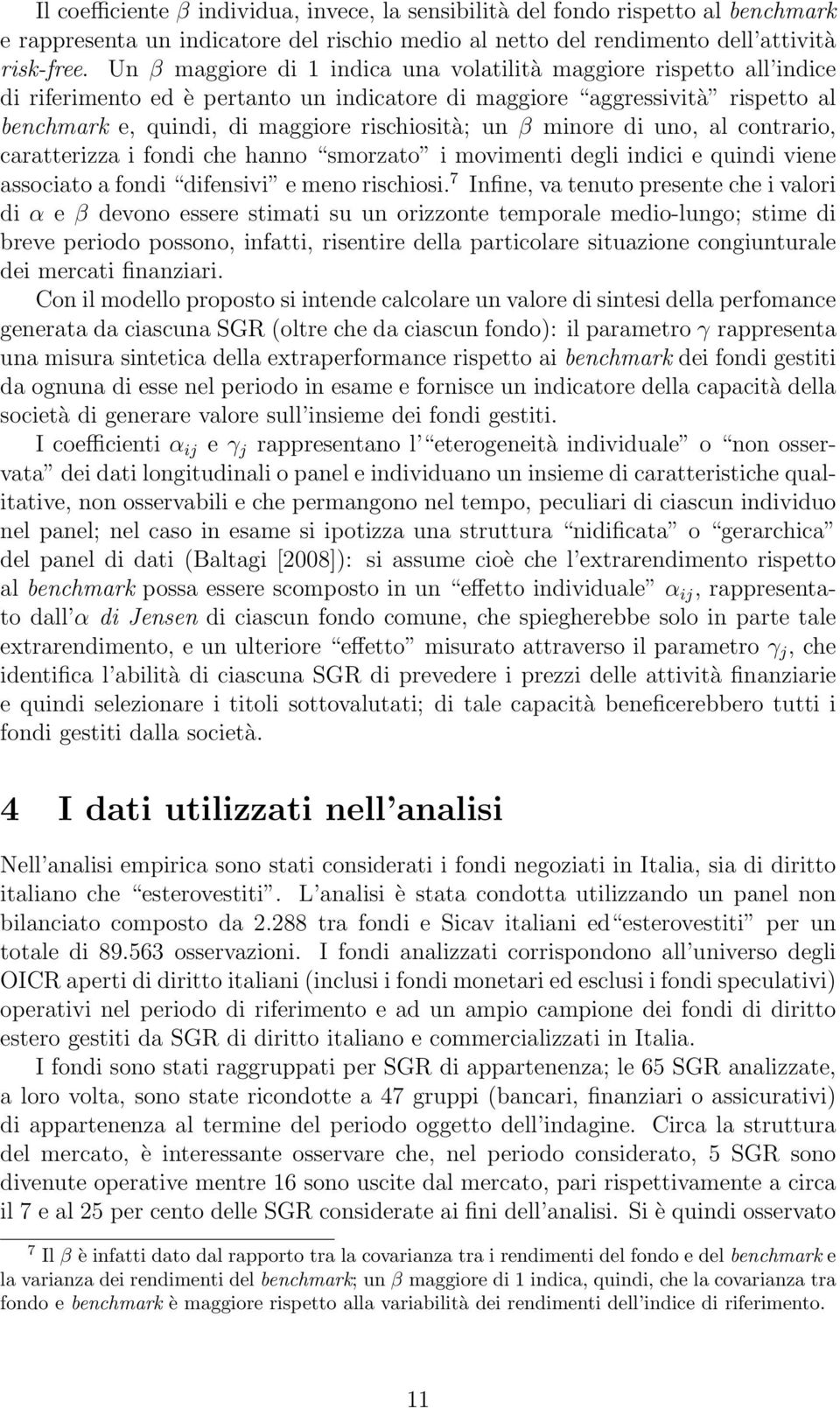 β minore di uno, al contrario, caratterizza i fondi che hanno smorzato i movimenti degli indici e quindi viene associato a fondi difensivi e meno rischiosi.