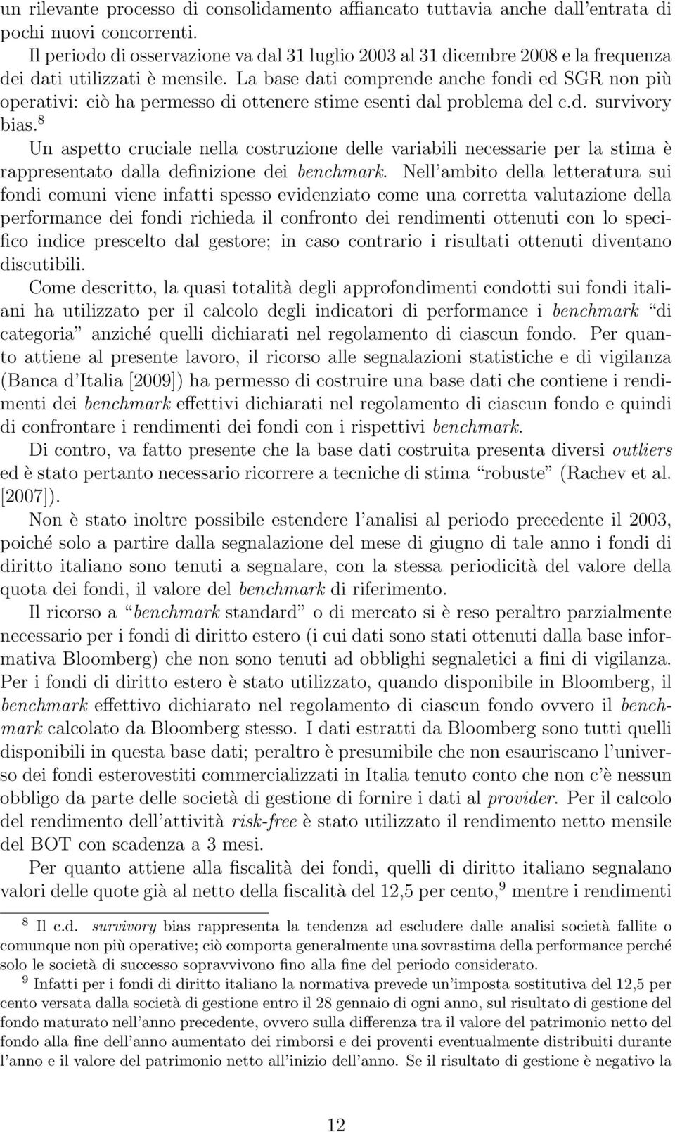 La base dati comprende anche fondi ed SGR non più operativi: ciò ha permesso di ottenere stime esenti dal problema del c.d. survivory bias.