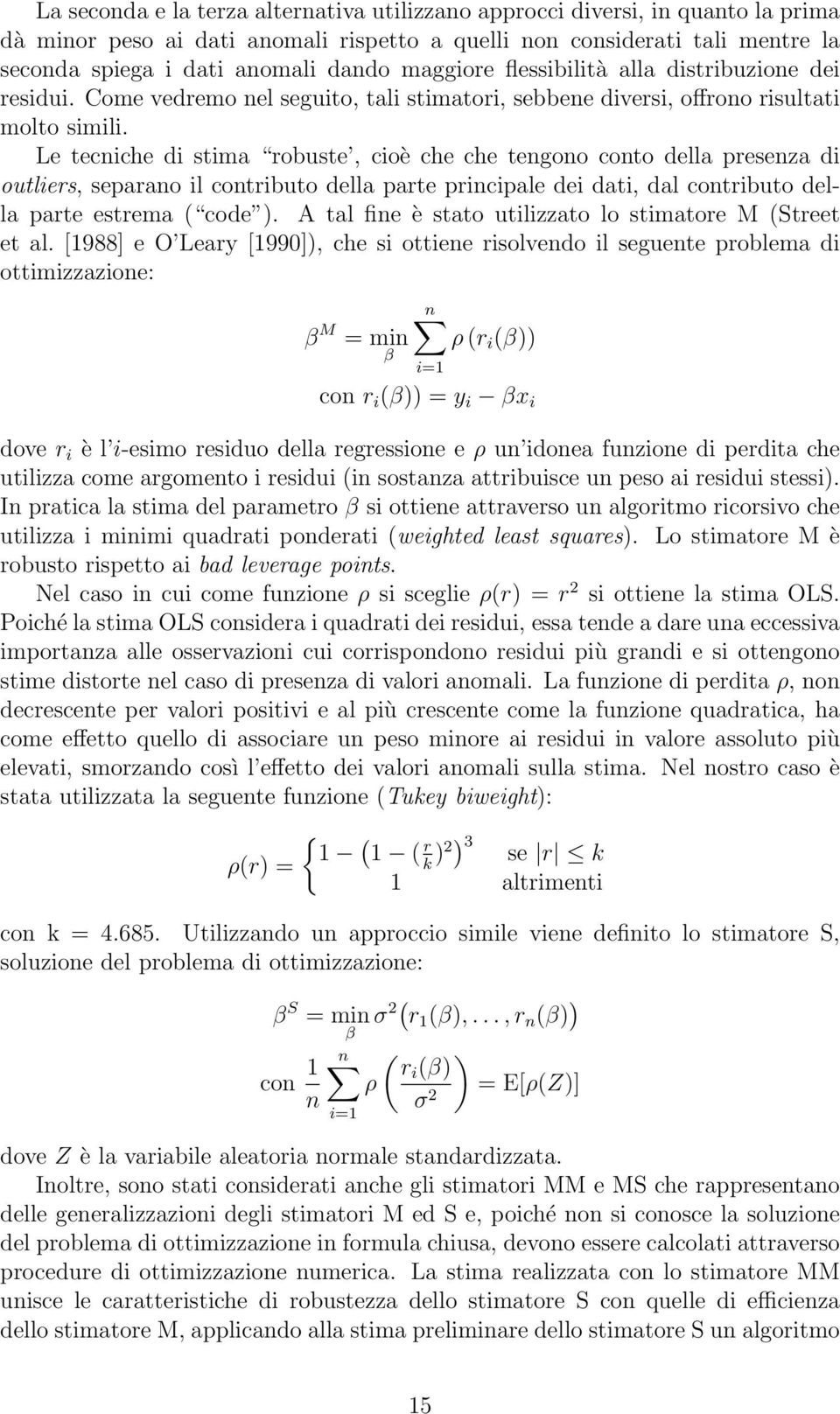 Le tecniche di stima robuste, cioè che che tengono conto della presenza di outliers, separano il contributo della parte principale dei dati, dal contributo della parte estrema ( code ).