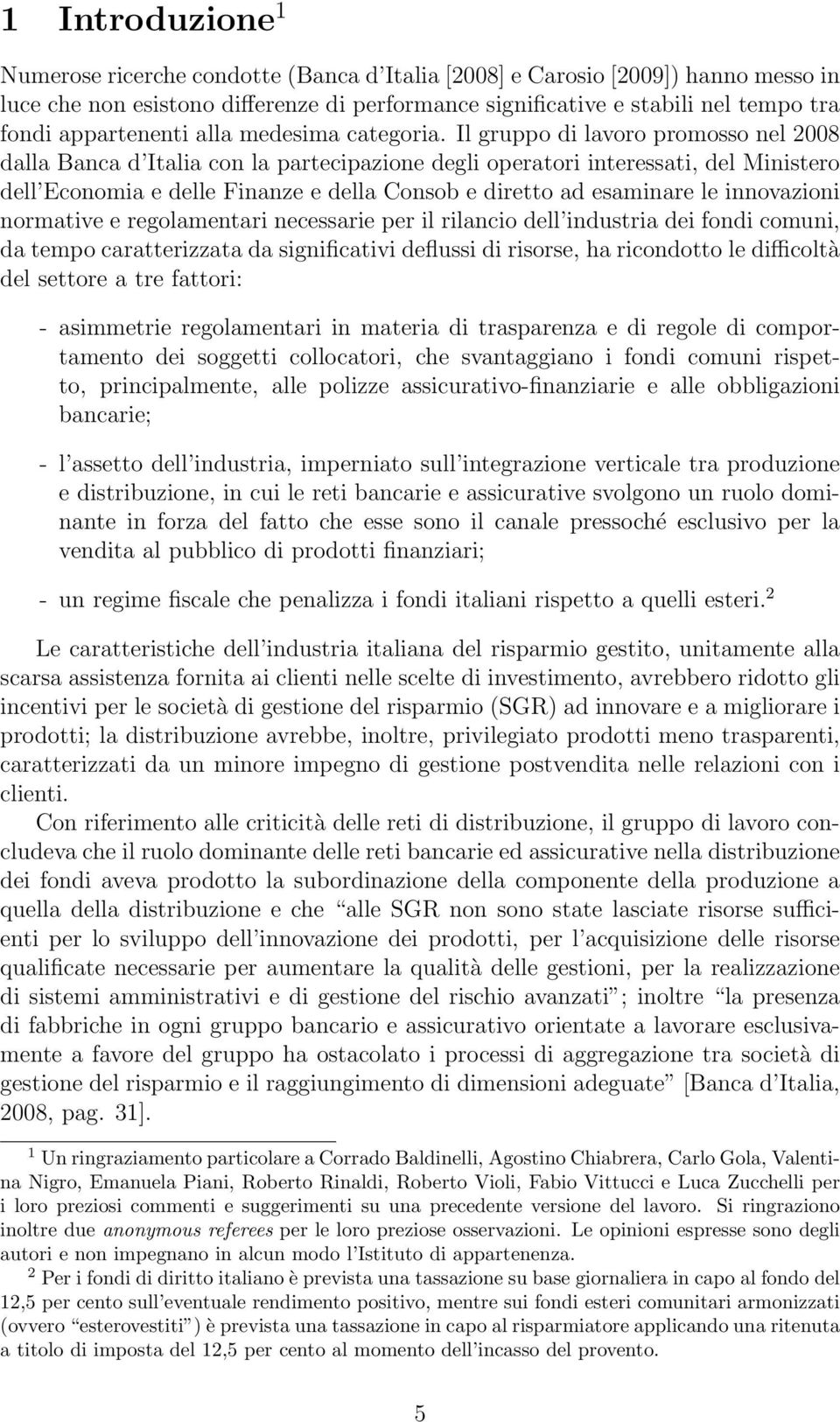 Il gruppo di lavoro promosso nel 2008 dalla Banca d Italia con la partecipazione degli operatori interessati, del Ministero dell Economia e delle Finanze e della Consob e diretto ad esaminare le