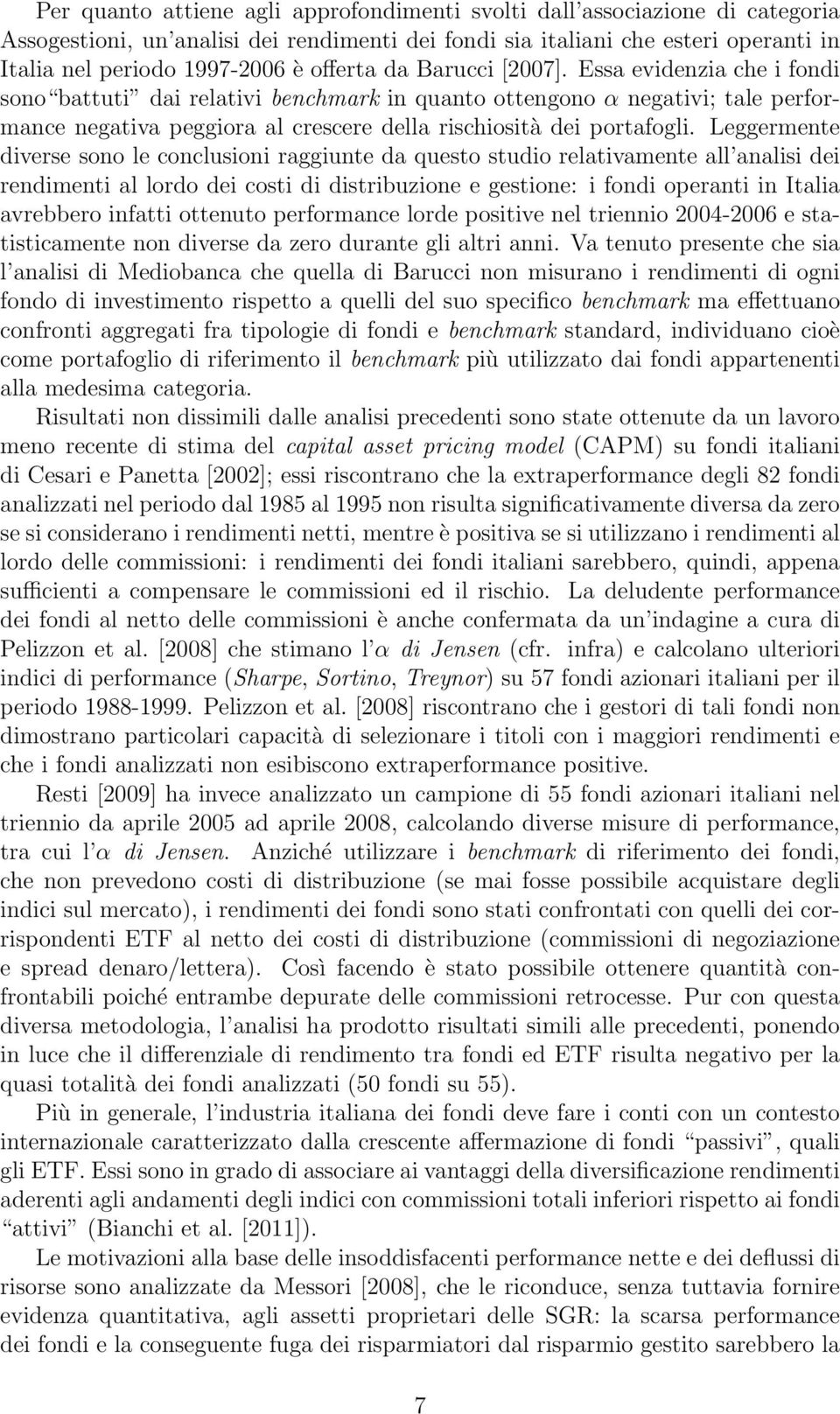 Essa evidenzia che i fondi sono battuti dai relativi benchmark in quanto ottengono α negativi; tale performance negativa peggiora al crescere della rischiosità dei portafogli.