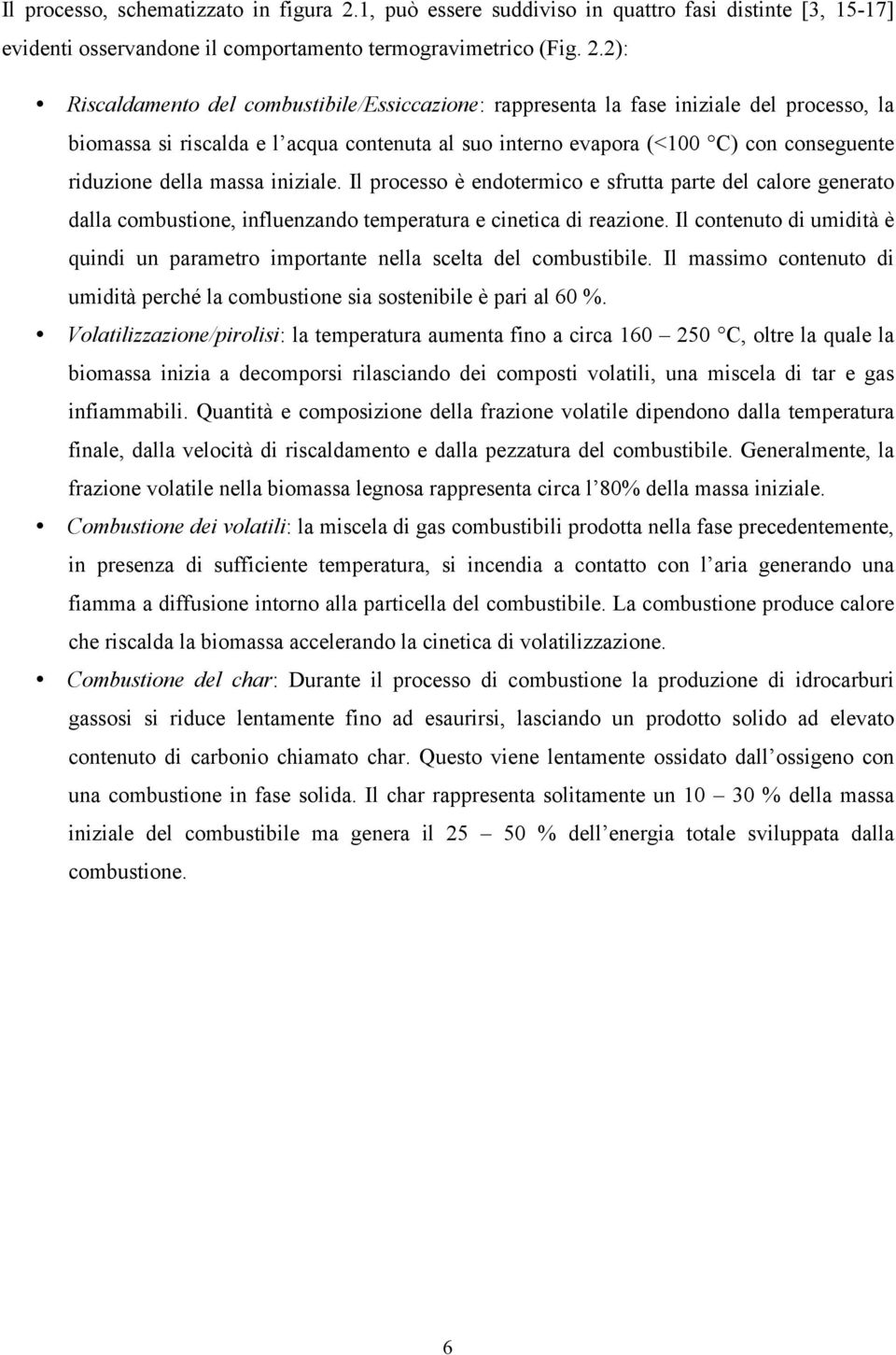 2): Riscaldamento del combustibile/essiccazione: rappresenta la fase iniziale del processo, la biomassa si riscalda e l acqua contenuta al suo interno evapora (<100 C) con conseguente riduzione della