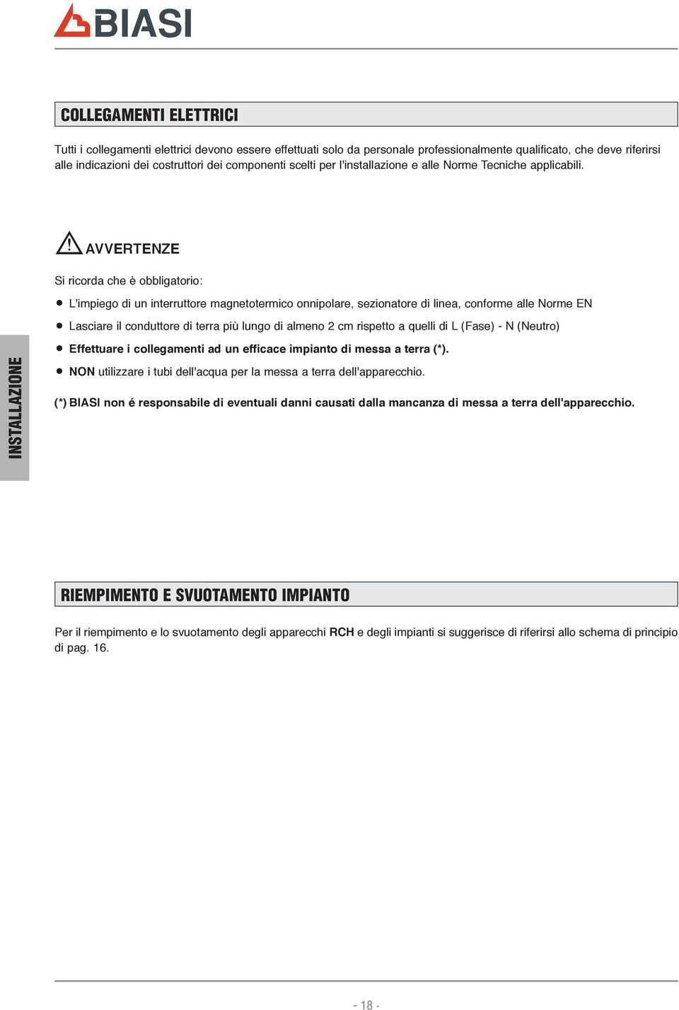 b AVVERTENZE Si ricorda che è obbligatorio: L'impiego di un interruttore magnetotermico onnipolare, sezionatore di linea, conforme alle Norme EN Lasciare il conduttore di terra più lungo di almeno 2