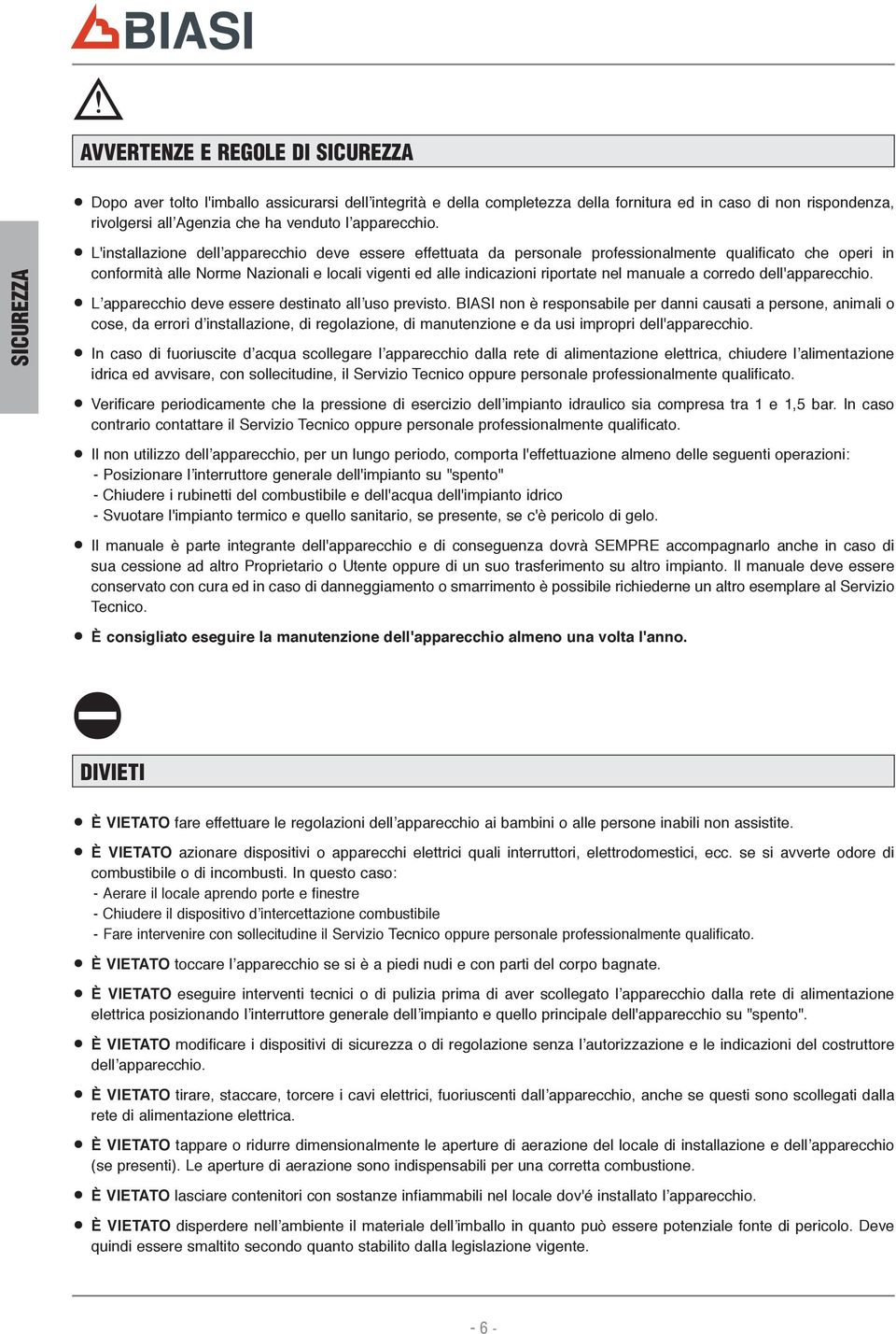 SICUREZZA L'installazione dell apparecchio deve essere effettuata da personale professionalmente qualificato che operi in conformità alle Norme Nazionali e locali vigenti ed alle indicazioni