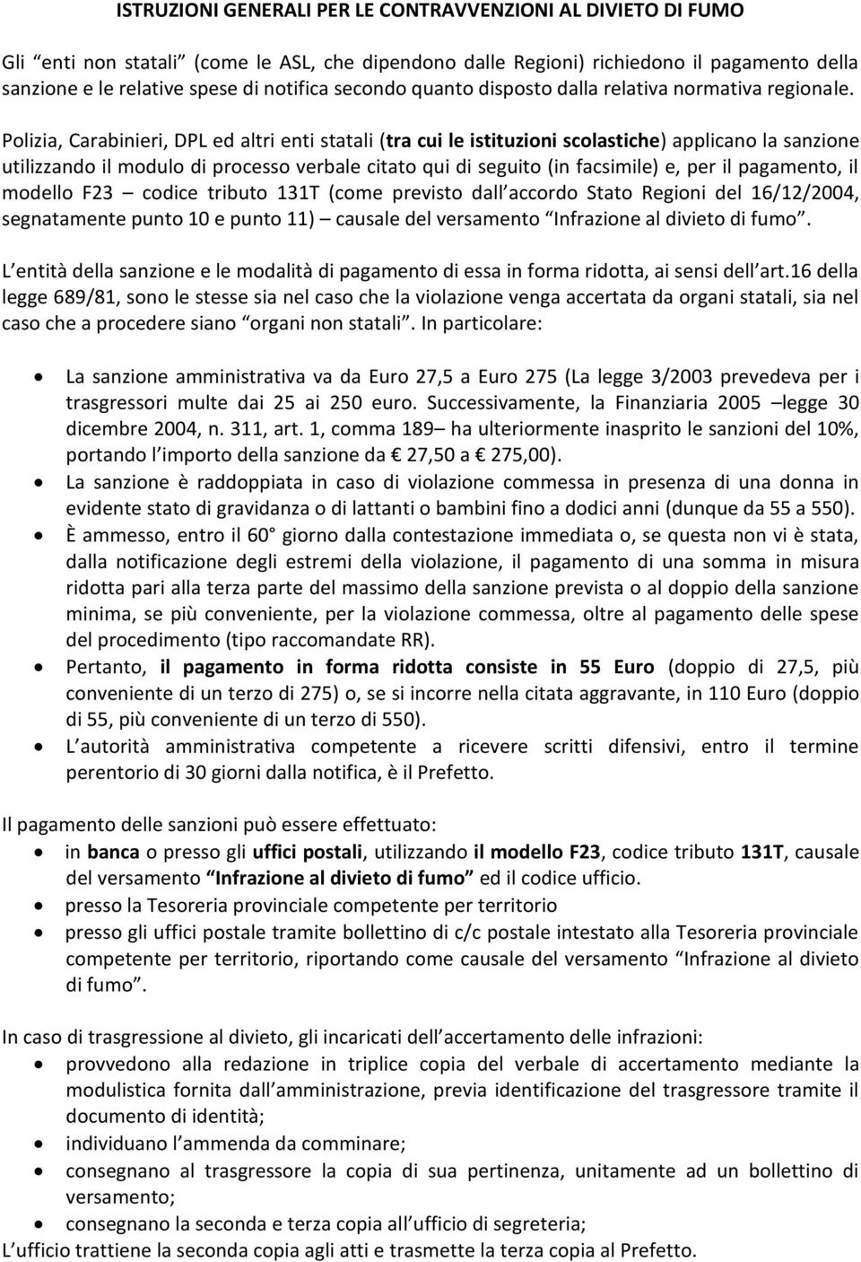 Polizia, Carabinieri, DPL ed altri enti statali (tra cui le istituzioni scolastiche) applicano la sanzione utilizzando il modulo di processo verbale citato qui di seguito (in facsimile) e, per il