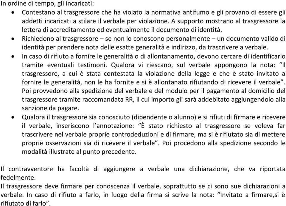 Richiedono al trasgressore se non lo conoscono personalmente un documento valido di identità per prendere nota delle esatte generalità e indirizzo, da trascrivere a verbale.