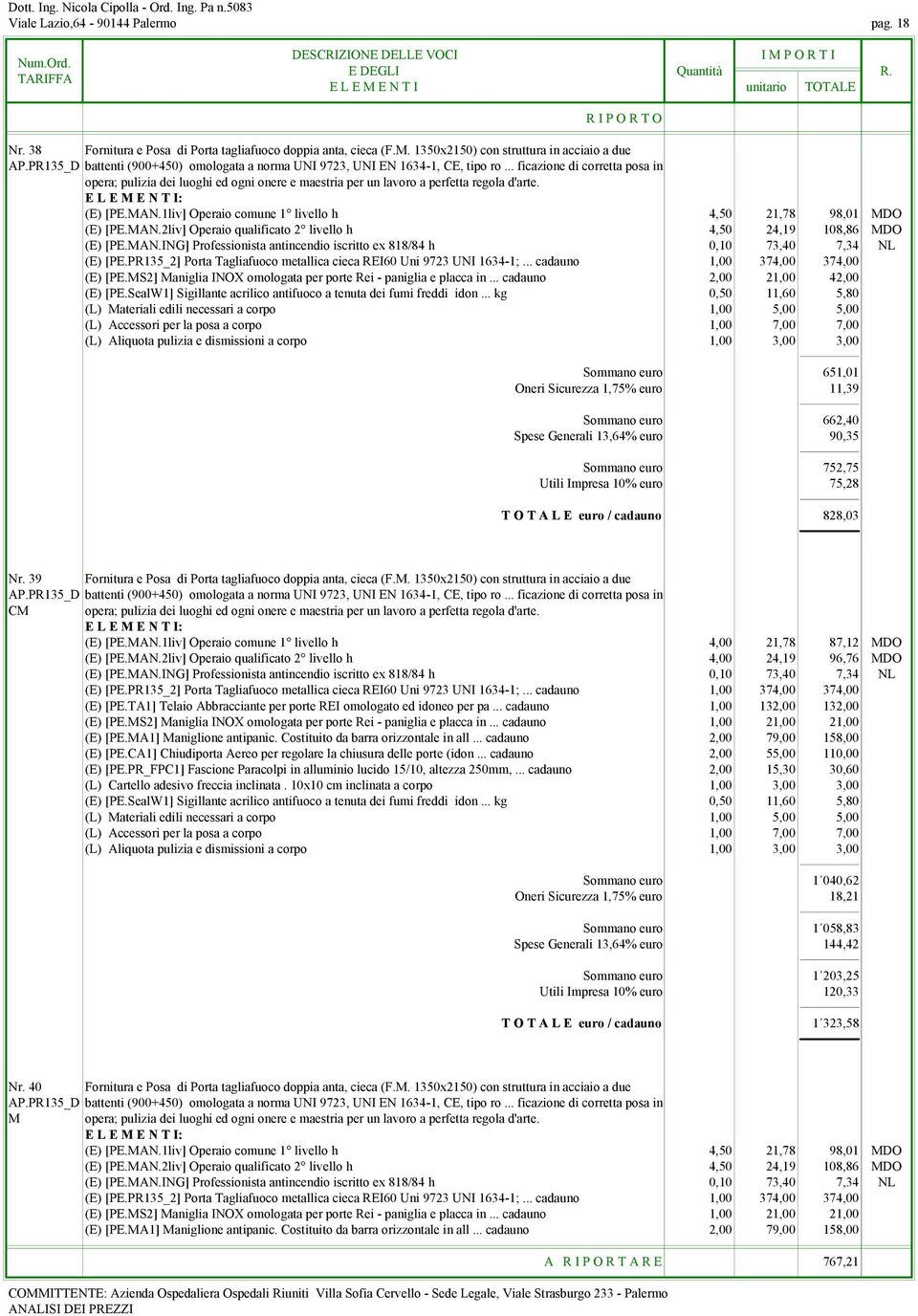 .. ficazione di corretta posa in opera; pulizia dei luoghi ed ogni onere e maestria per un lavoro a perfetta regola d'arte. (E) [PE.MAN.1liv] Operaio comune 1 livello h 4,50 21,78 98,01 MDO (E) [PE.