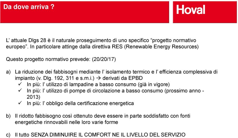 efficienza complessiva di impianto (v. Dlg. 192, 311 e s.m.i.) derivati da EPBD In più: l utilizzo di lampadine a basso consumo (già in vigore) In più: l utilizzo di pompe di circolazione a