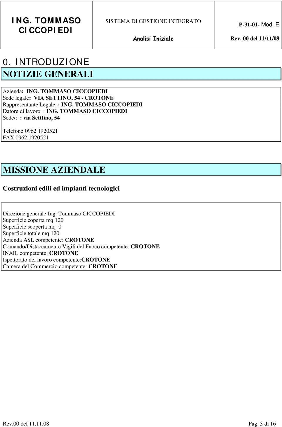 TOMMASO CICCOPIEDI Sede/: : via Setttino, 54 Telefono 0962 1920521 FAX 0962 1920521 MISSIONE AZIENDALE Costruzioni edili ed impianti tecnologici Direzione generale:ing.