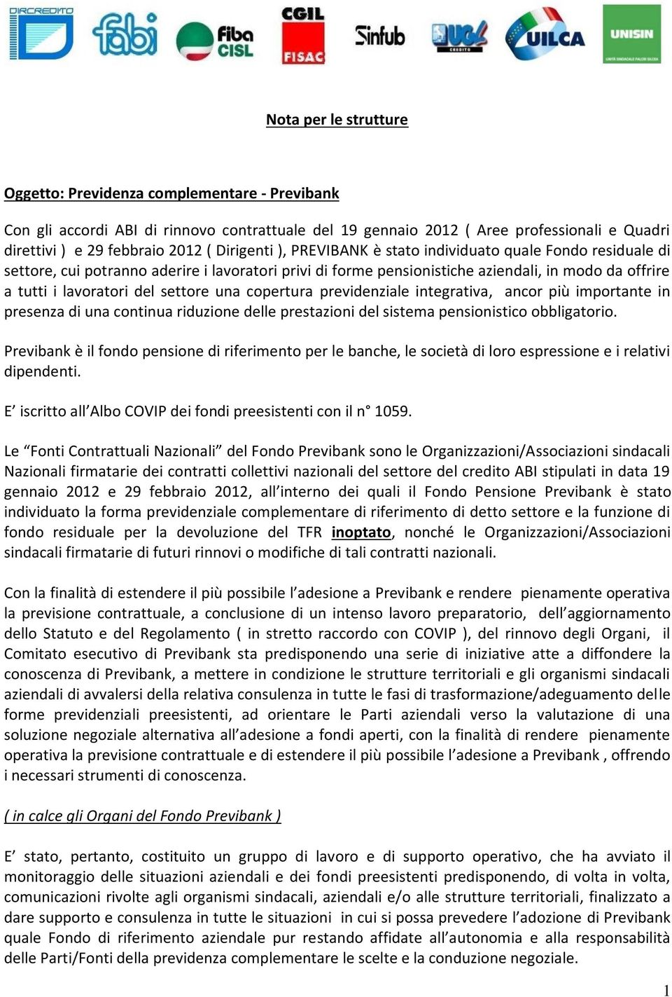 settore una copertura previdenziale integrativa, ancor più importante in presenza di una continua riduzione delle prestazioni del sistema pensionistico obbligatorio.