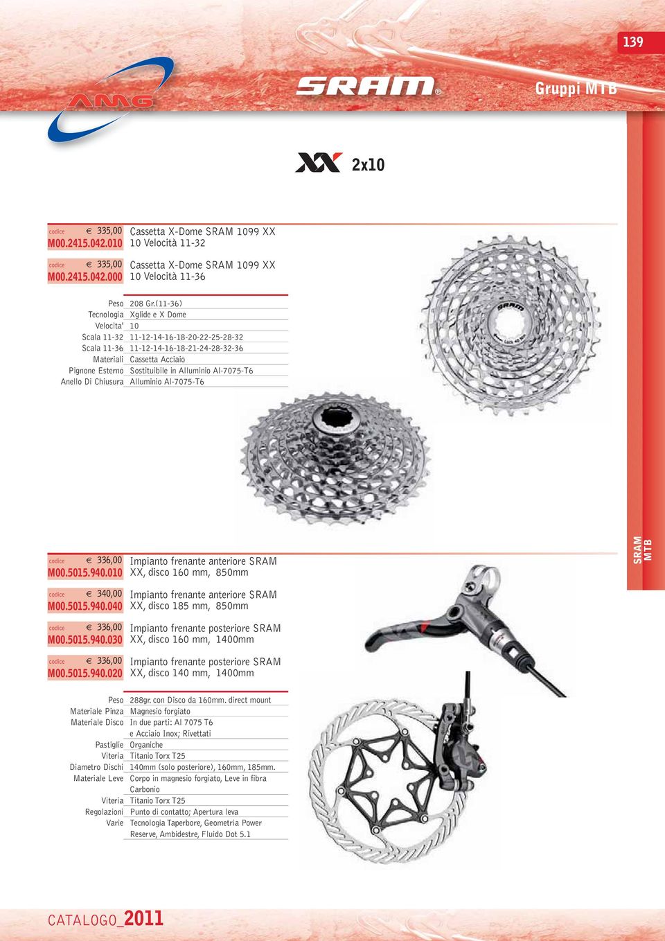 Alluminio Al-7075-T6 Anello Di Chiusura Alluminio Al-7075-T6 codice 336,00 M00.5015.940.010 Impianto frenante anteriore SRAM XX, disco 160 mm, 850mm SRAM codice 340,00 M00.5015.940.040 codice 336,00 M00.